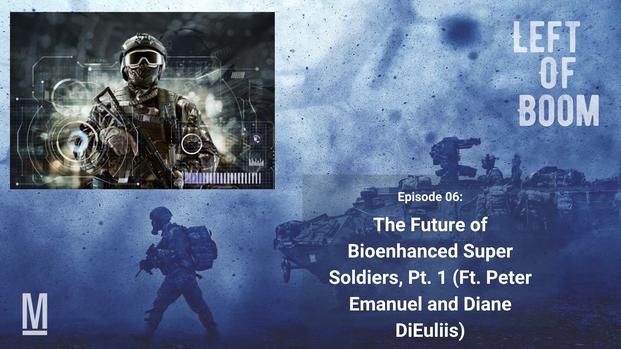 Left of Boom Episode 6: The Future of Bioenhanced Super Soldiers, Pt. 1
