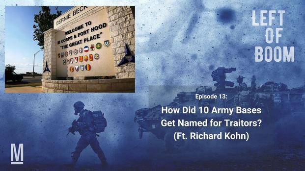 Left of Boom Episode 13: How Did 10 Army Bases Get Named for Traitors? (Ft. Richard Kohn)