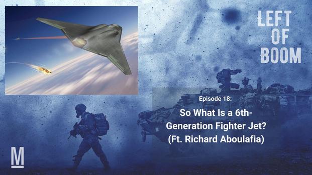 Left of Boom Episode 18: So What Is a 6th-Generation Fighter Jet?