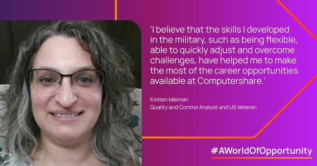 I believe that the skills I developed in the military, such as being flexible, able to quickly adjust and overcome challenges, have helped me to make the most of the career opportunities available at Compushare. - Kristen Meiman, Assistant Team Leader and US Veteran
